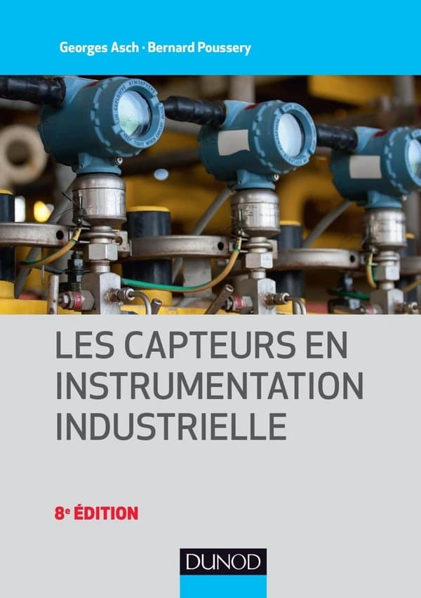 Les capteurs en instrumentation industrielle (8e éd.) Georges Asch, Bernard Poussery ; préface de Marc Desjardins,...