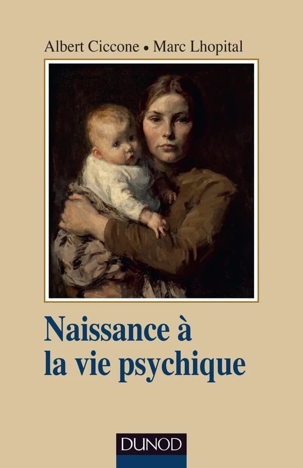 Naissance à la vie psychique (3e éd., refondue, augmentée et mise à jour) Albert Ciccone, Marc Lhopital