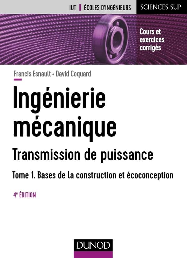 Ingénierie mécanique : transmission de puissance. Tome 1, Bases de la construction et écoconception : cours et exercices corrigés (4e éd.) Francis Esnault,... , David Coquard,...