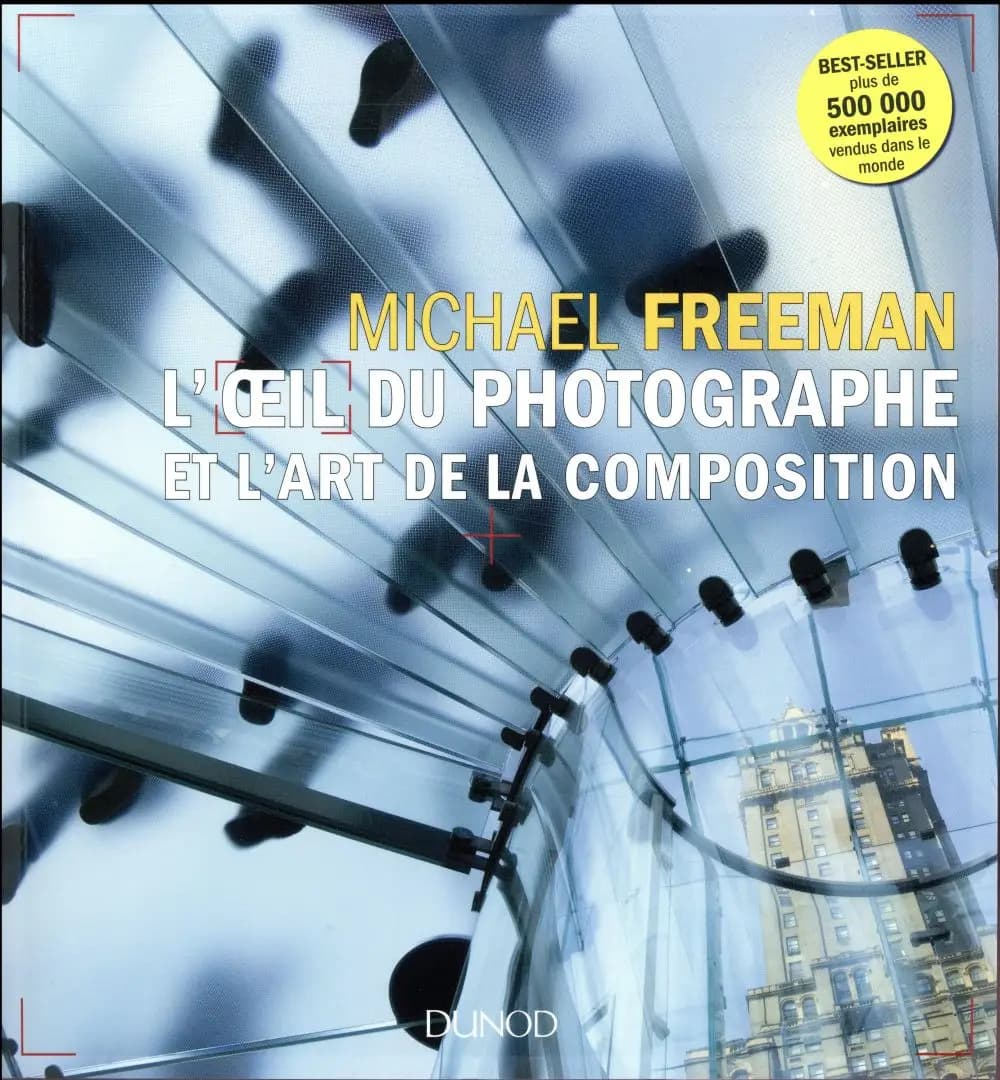L'oeil du photographe et l'art de la composition (2e éd.) Michael Freeman ; [traduit de l'anglais par Thomas Secaz et Bernard Jolivalt]