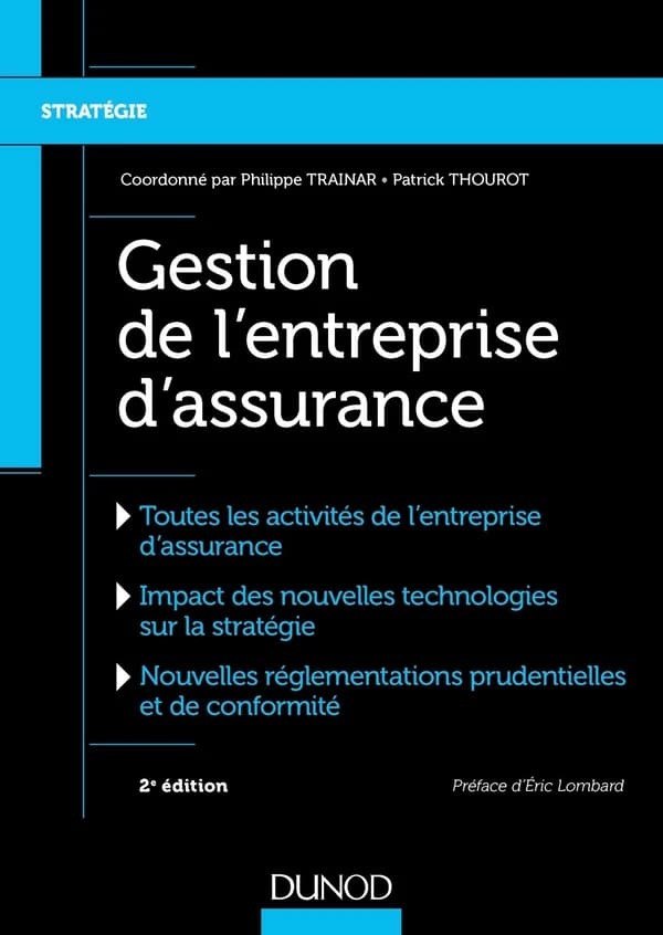 Gestion de l'entreprise d'assurance : toutes les activités de l'entreprise d'assurance, impact des nouvelles technologies sur la stratégie, nouvelles réglementations prudentielles et de conformité (2e éd.) coordonné par Philippe Trainar, Patrick Thourot