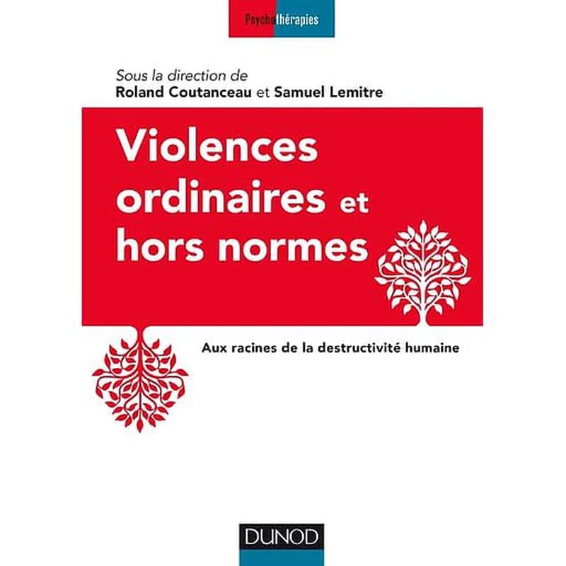 Violences ordinaires et hors normes - Aux racines de la destructivité humaine
