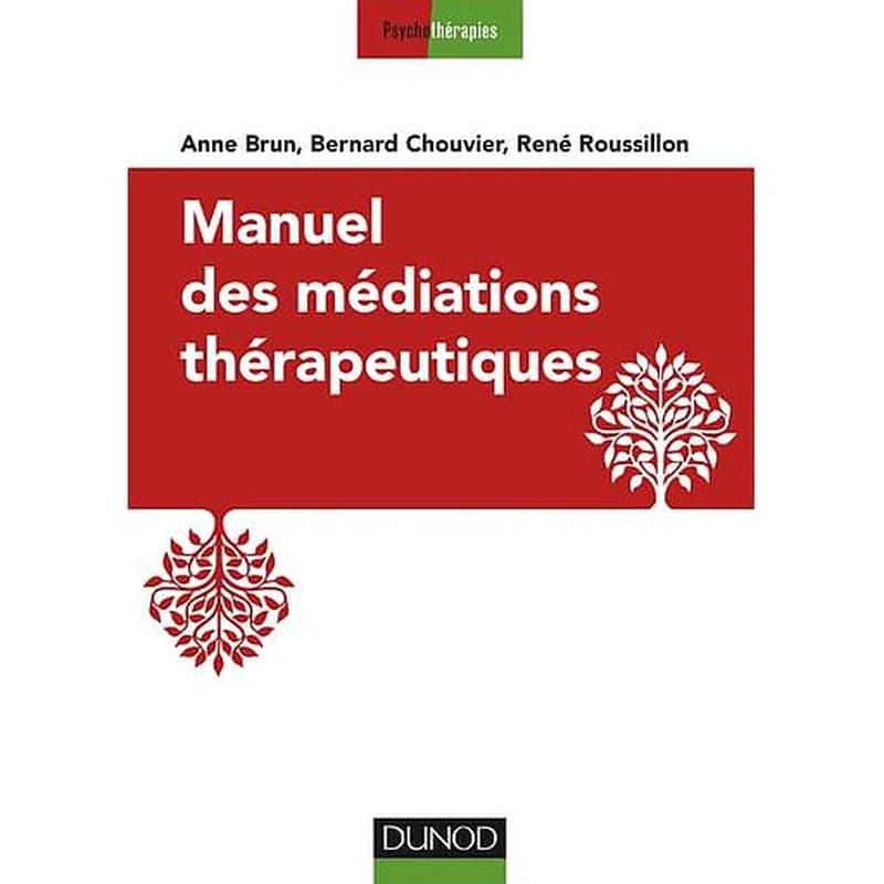 Manuel des médiations thérapeutiques (2e éd.) Anne Brun, Bernard Chouvier, René Roussillon