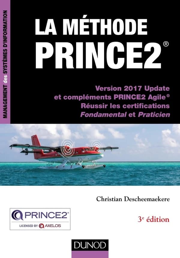 La méthode Prince2 : version 2017 update et compléments Prince2 agile, réussir les certifications Fondamental et Praticien (3e éd.) Christian Descheemaekere,...