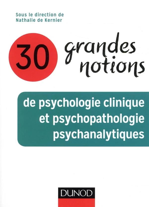 30 grandes notions de psychologie clinique et psychopathologie psychanalytiques