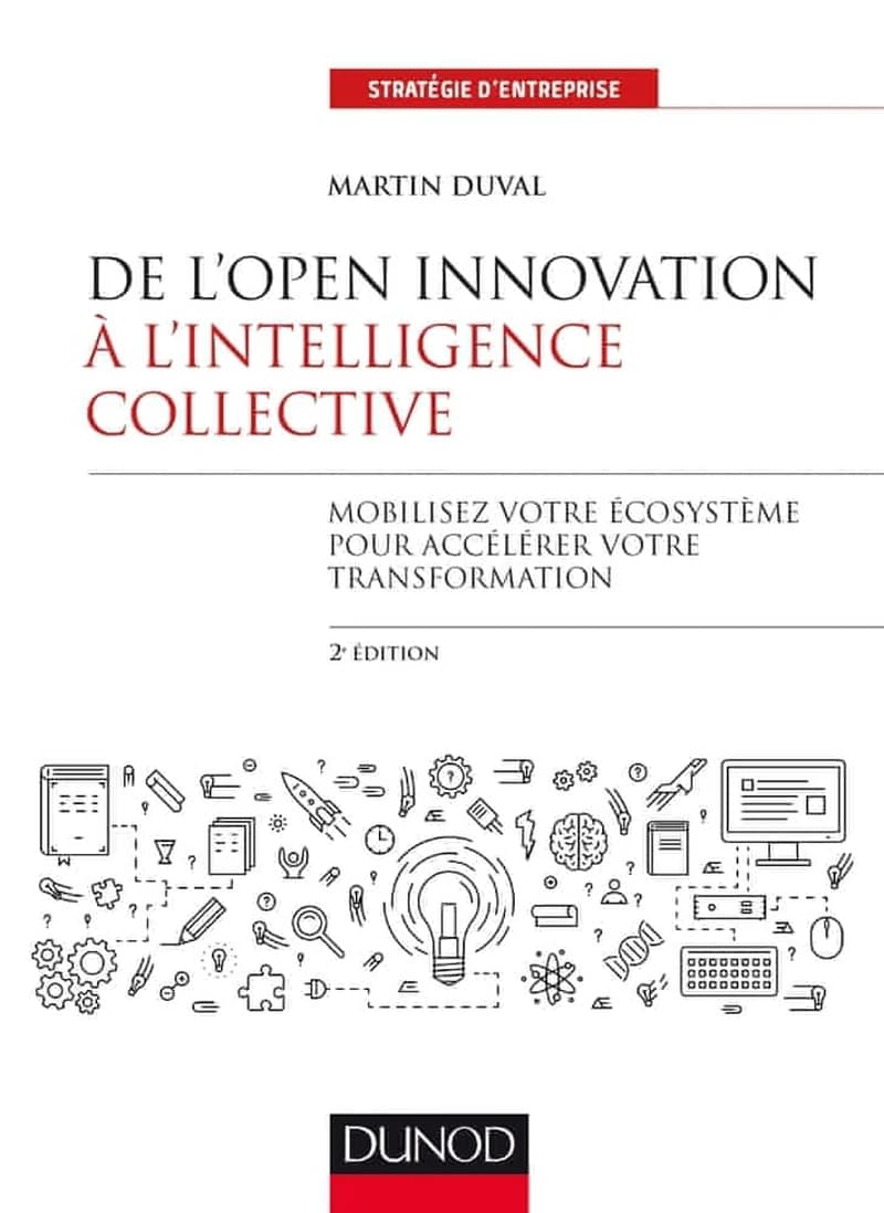 De l'open innovation à l'intelligence collective : mobilisez votre écosystème pour accélérer votre transformation (2e éd.) Martin Duval