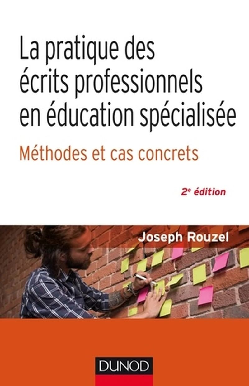 La pratique des écrits professionnels en éducation spécialisée : méthodes et cas concrets (2e éd. entièrement revue, corrigée et augmentée) Joseph Rouzel