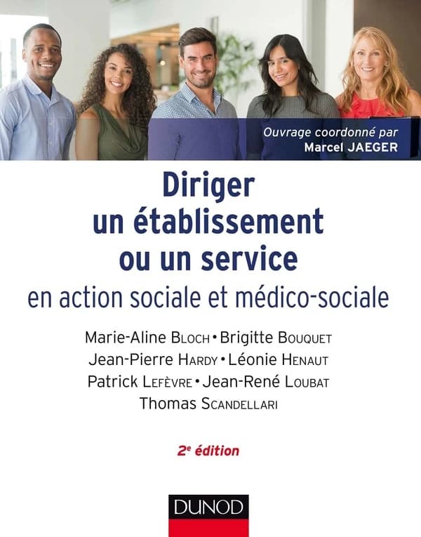 Diriger un établissement ou un service en action sociale et médico-sociale (2e éd. actualisée) Marie-Aline Bloch, Brigitte Bouquet, Jean-Pierre Hardy... [et al.] ; ouvrage coordonné par Marcel Jaeger