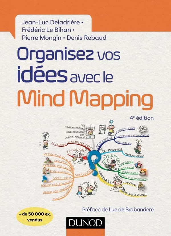 Organisez vos idées avec le mind mapping (4e éd.) Jean-Luc Deladrière, Frédéric Le Bihan, Pierre Mongin... [et al.] ; préface de Luc de Brabandere