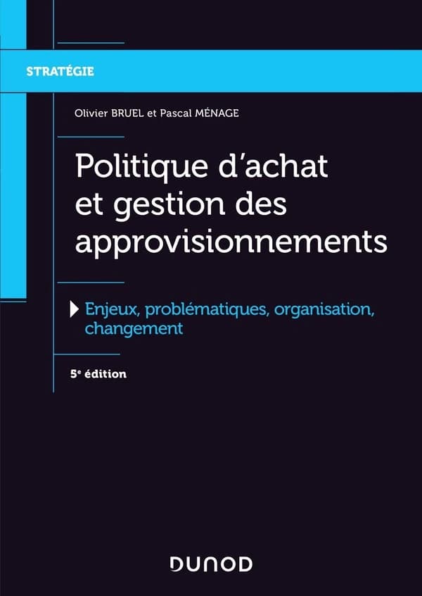 Politique d'achat et gestion des approvisionnements : enjeux, problématiques, organisation, changement (5e éd.) Olivier Bruel, Pascal Ménage