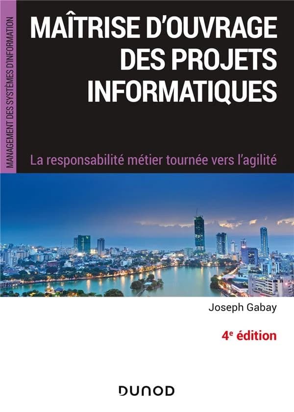 Maîtrise d'ouvrage des projets informatiques : la responsabilité métier tournée vers l'agilité (4e éd.) Joseph Gabay