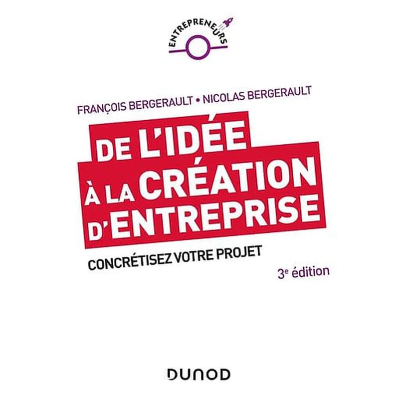 De l'idée à la création d'entreprise : concrétisez votre projet (3e éd.) François Bergerault, Nicolas Bergerault