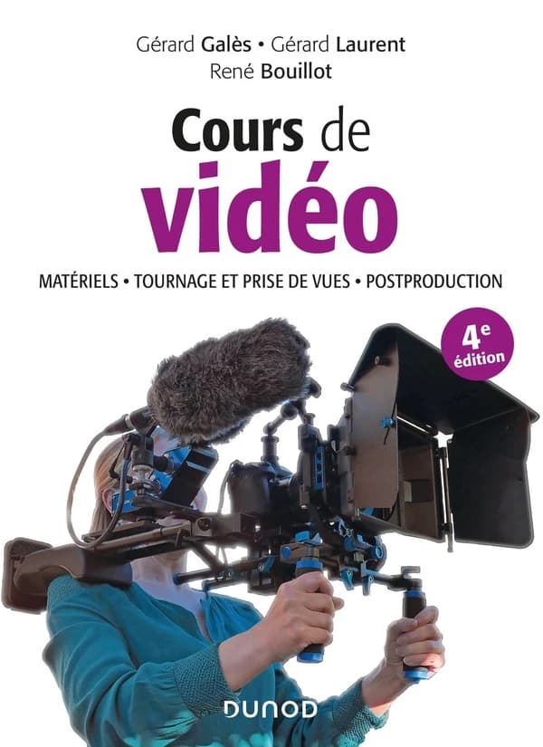 Cours de vidéo : matériels, tournage et prise de vues, postproduction (4e éd.) Gérard Galès, Gérard Laurent, René Bouillot