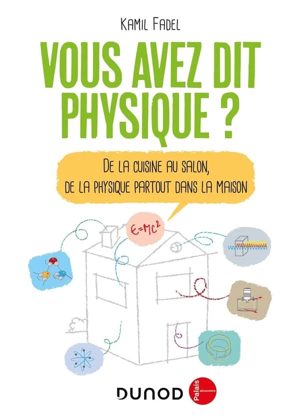 Vous avez dit physique ? : de la cuisine au salon, de la physique partout dans la maison ([Nouvelle éd.]) Kamil Fadel ; préface d'Étienne Guyon,...