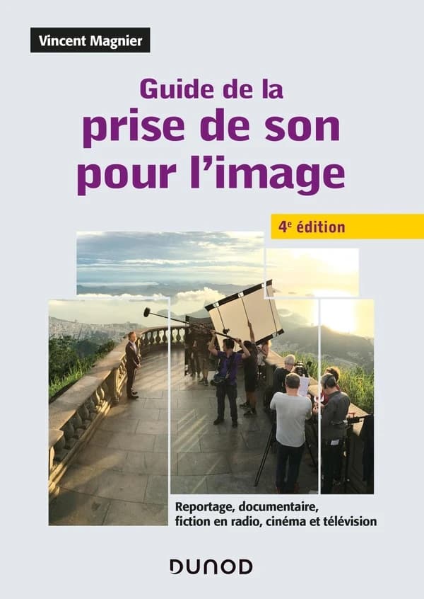 Guide de la prise de son pour l'image : reportage, documentaire, fiction en radio, cinéma et télévision (4e éd.) Vincent Magnier
