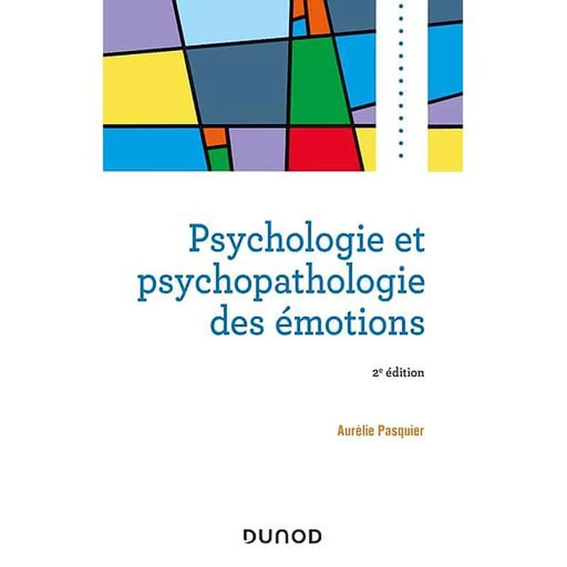 Psychologie et psychopathologie des émotions (2e éd.) Aurélie Pasquier