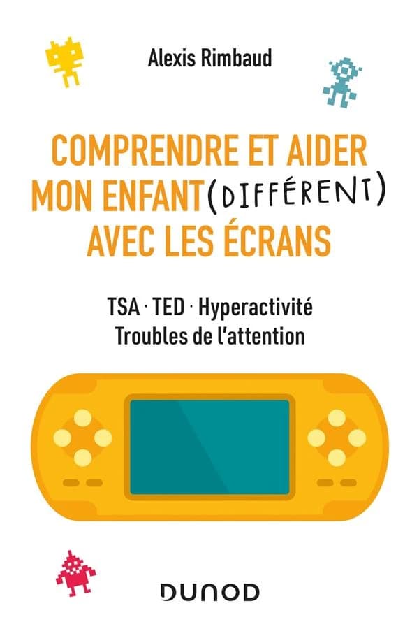 Comprendre et aider mon enfant, différent, avec les écrans : TSA, TED, hyperactivité, troubles de l'attention