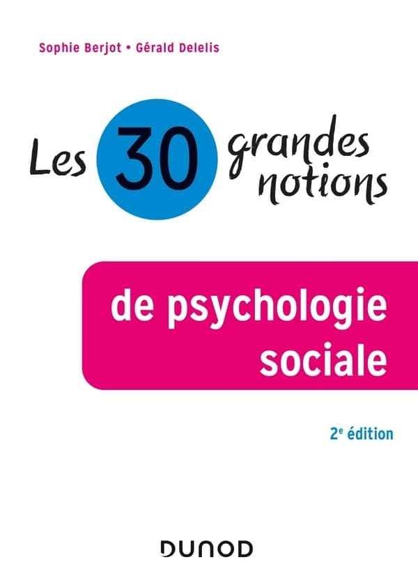 Les 30 grandes notions de psychologie sociale (2e éd. revue et augmentée) Sophie Berjot, Gérald Delelis