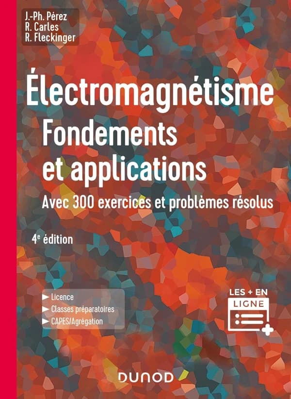 Electromagnétisme : fondements et applications : avec 300 exercices et problèmes résolus (4e éd.) José-Philippe Pérez,... Robert Carles,... Robert Fleckinger,... ; avec la collaboration de Christophe Lagoute,...