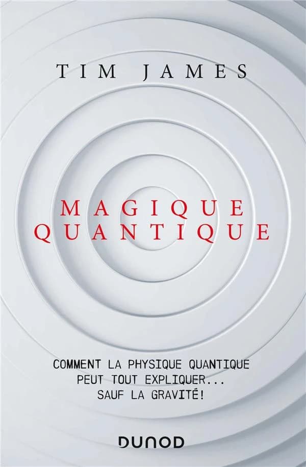 Magique quantique : comment la physique quantique peut tout expliquer, sauf la gravité !