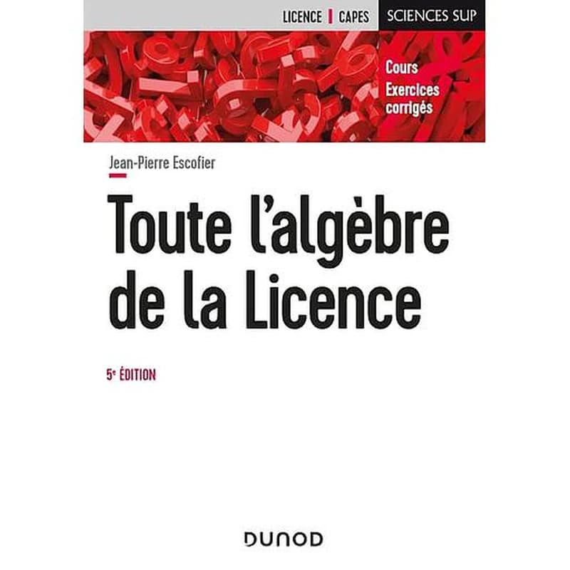 Toute l'algèbre de la licence (5e éd.) Jean-Pierre Escofier