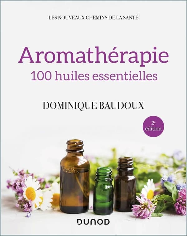 Aromathérapie : 100 huiles essentielles (2e éd.) Dominique Baudoux