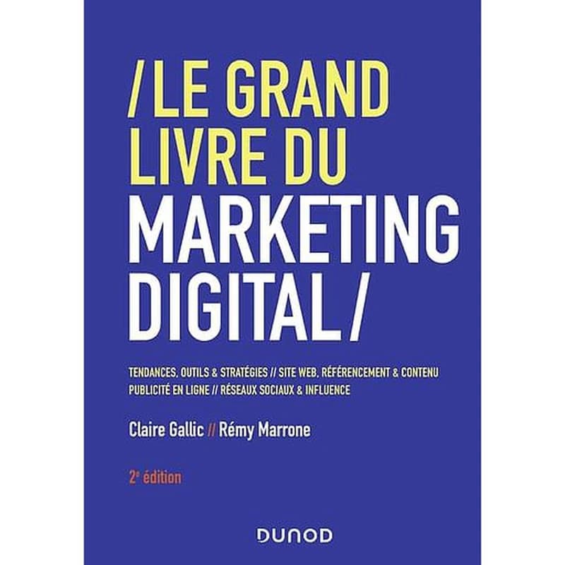 Le grand livre du marketing digital : tendances, outils & stratégies, site web, référencement & contenu, publicité en ligne, réseaux sociaux & influence (2e éd.) Rémy Marrone, Claire Gallic