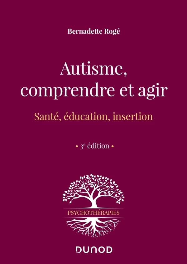 Autisme, comprendre et agir : santé, éducation, insertion (3e éd.) Bernadette Rogé ; préface de J.-F. Chossy