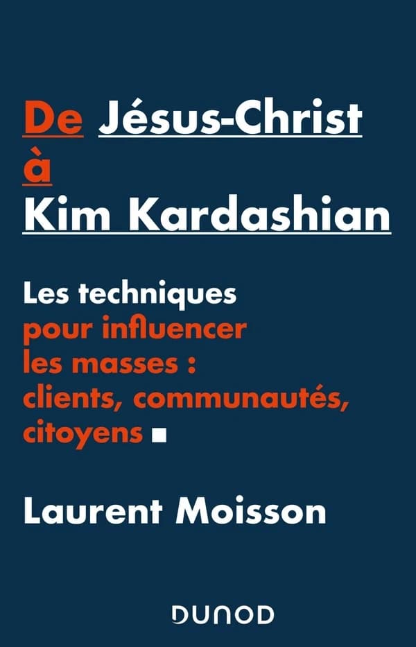 De Jésus-Christ à Kim Kardashian : les techniques pour influencer les masses, clients, communautés et citoyens