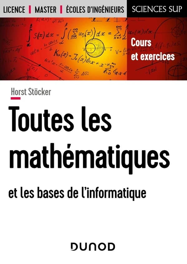 Toutes les mathématiques et les bases de l'informatique : cours et exercices (Nouvelle présentation) Horst Stöcker ; [trad. par Vincent Bosser,... et Sandra Marcello,...]