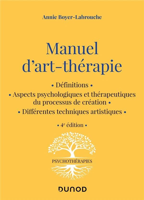 Manuel d'art-thérapie : définitions, aspects psychologiques et thérapeutiques du processus de création... (4e éd.) Annie Boyer-Labrouche