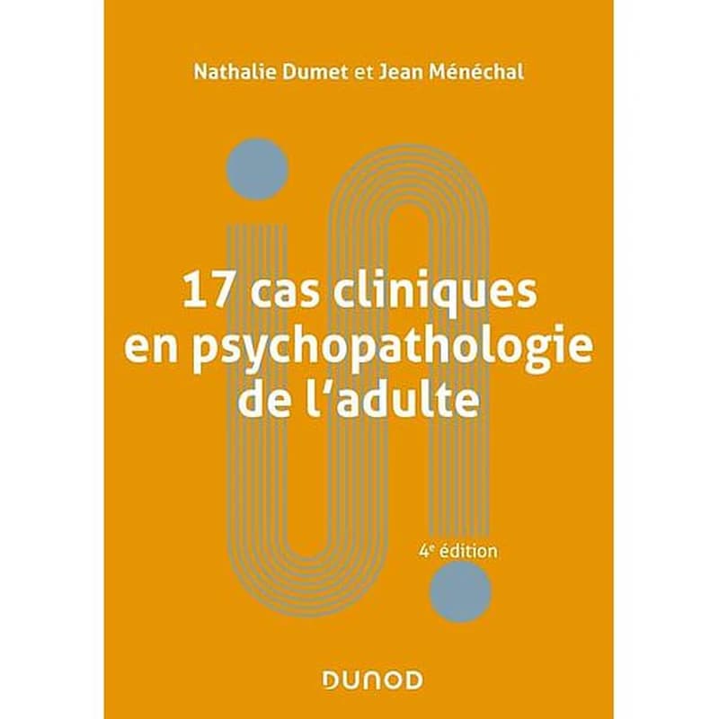 17 cas cliniques en psychopathologie de l'adulte (4e éd. [revue et complétée]) Nathalie Dumet, Jean Ménéchal ; avec la contribution de Pascal Roman ; préface de Claude de Tychey