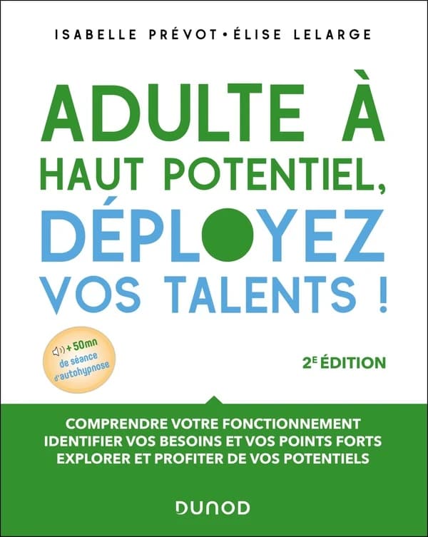 Adulte à haut potentiel, déployez vos talents ! : comprendre votre fonctionnement, identifier vos besoins et vos points forts, explorer et profiter de vos potentiels (2e éd.) Isabelle Prévot, Élise Lelarge
