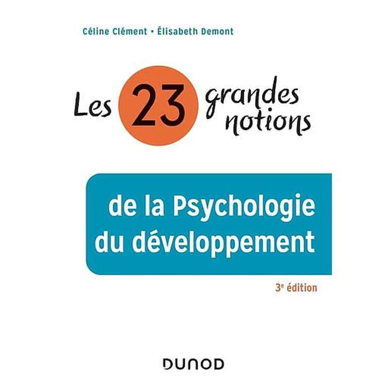 Les 23 grandes notions de la psychologie du développement (3e éd. entièrement actualisée et complétée) Céline Clément et Élisabeth Demont