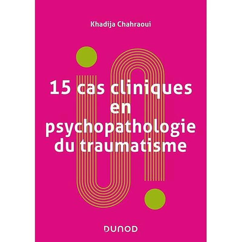 15 cas cliniques en psychopathologie du traumatisme : vulnérabilités et sens du trauma psychique