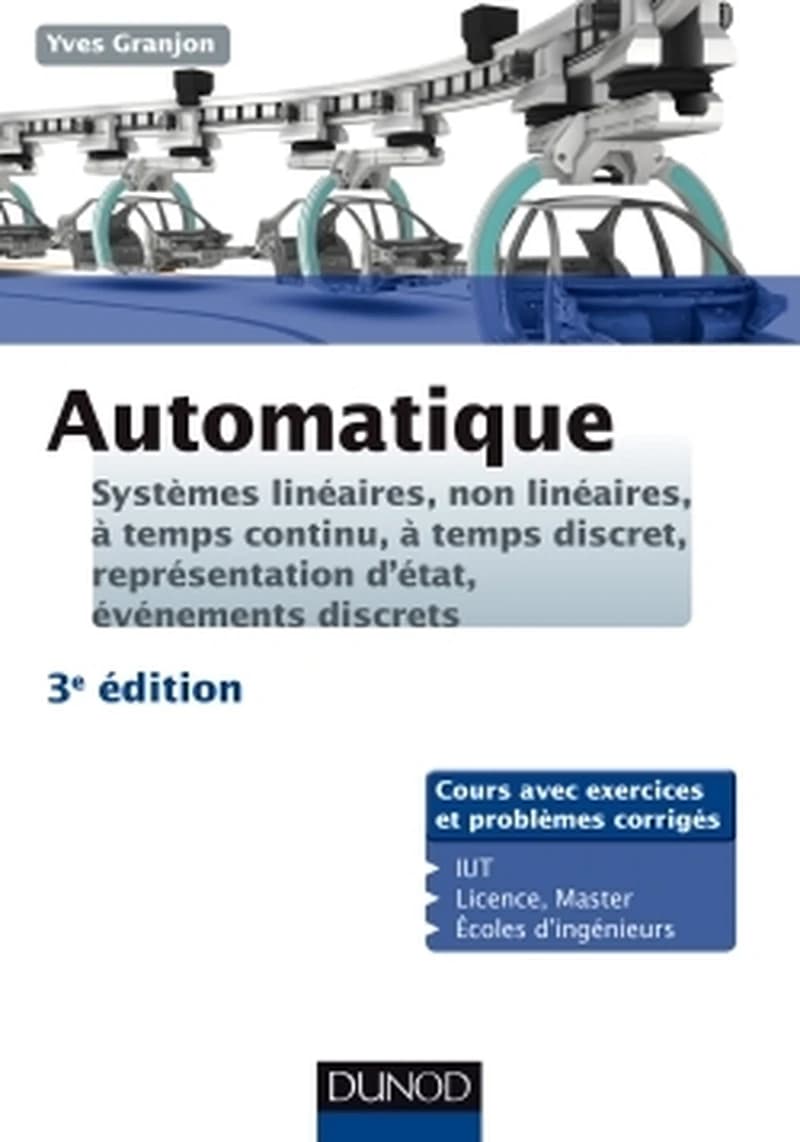 Automatique : systèmes linéaires, non linéaires, à temps continu, à temps discret, représentation d'état (4e éd.) Yves Granjon