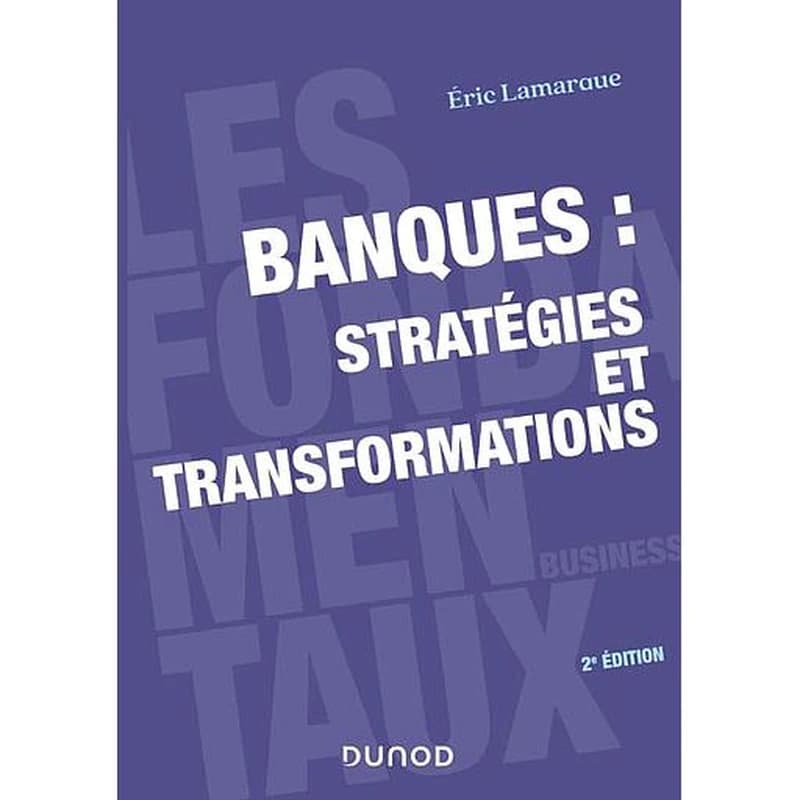 Banques, stratégies et transformations (2e éd.) Éric Lamarque