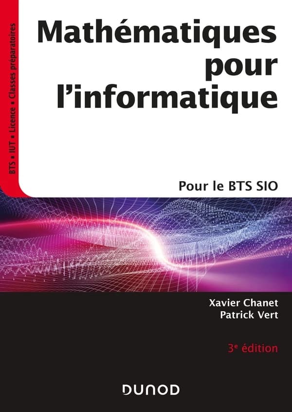 Mathématiques pour l'informatique : pour le BTS SIO (3e éd.) Xavier Chanet,... Patrick Vert,...