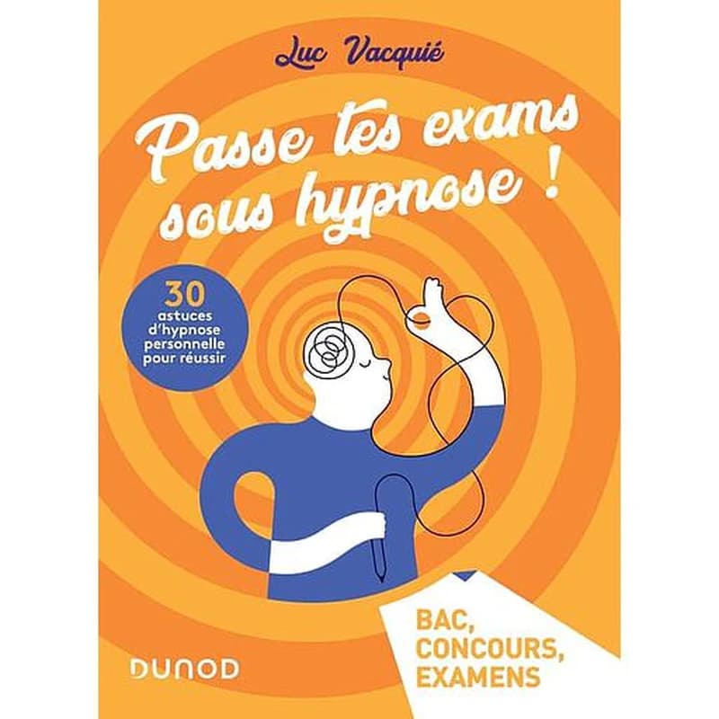 Passe tes exams sous hypnose ! : 30 astuces d'hypnose personnelle pour réussir