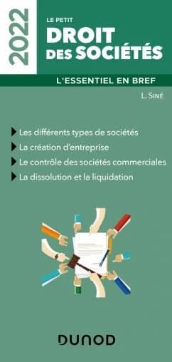 Le petit droit des sociétés : l'essentiel en bref : les différents types de sociétés, la création d'entreprise, le contrôle des sociétés commerciales, la dissolution et la liquidation ([Éd.] 2022) L. Siné