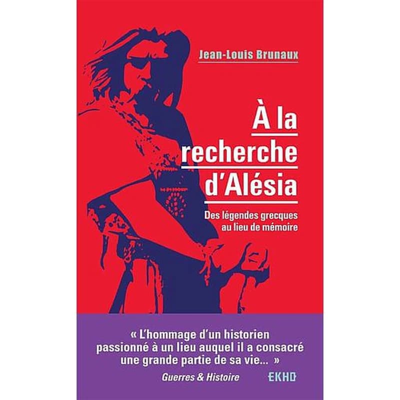 À la recherche d'Alésia : des légendes grecques au lieu de mémoire (Nouvelle éd.) Jean-Louis Brunaux