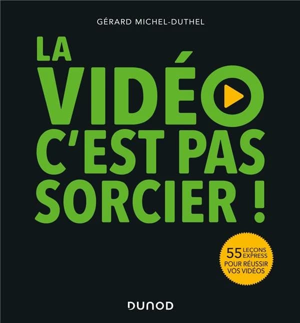 La vidéo, c'est pas sorcier ! : 55 leçons express pour réussir vos vidéos