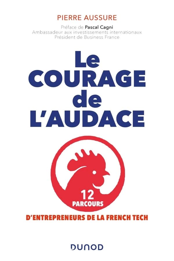 Le courage de l'audace : 12 parcours d'entrepreneurs de la French tech