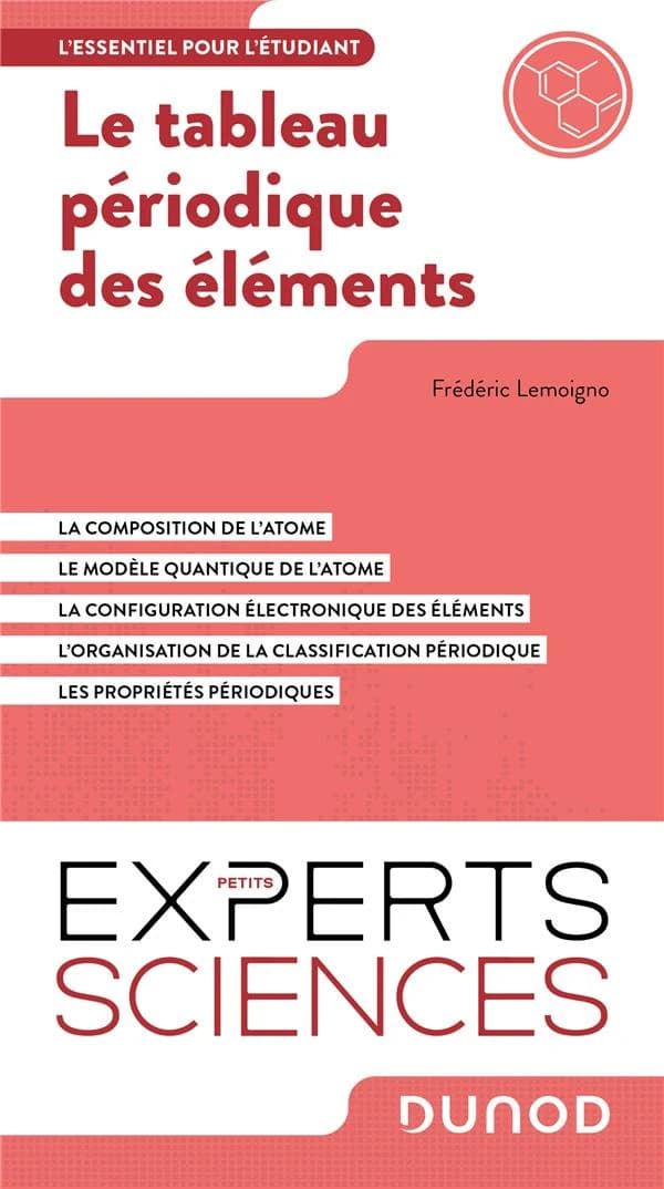 Le tableau périodique des éléments : la composition de l'atome, le modèle quantique de l'atome, la configuration électronique des éléments, l'organisation de la classification périodique, les propriétés périodiques