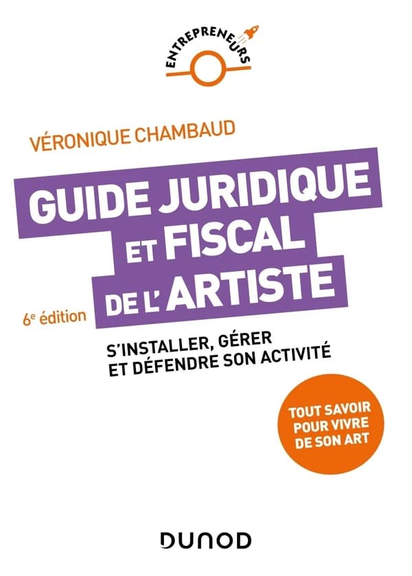 Guide juridique et fiscal de l'artiste : s'installer, gérer et défendre son activité