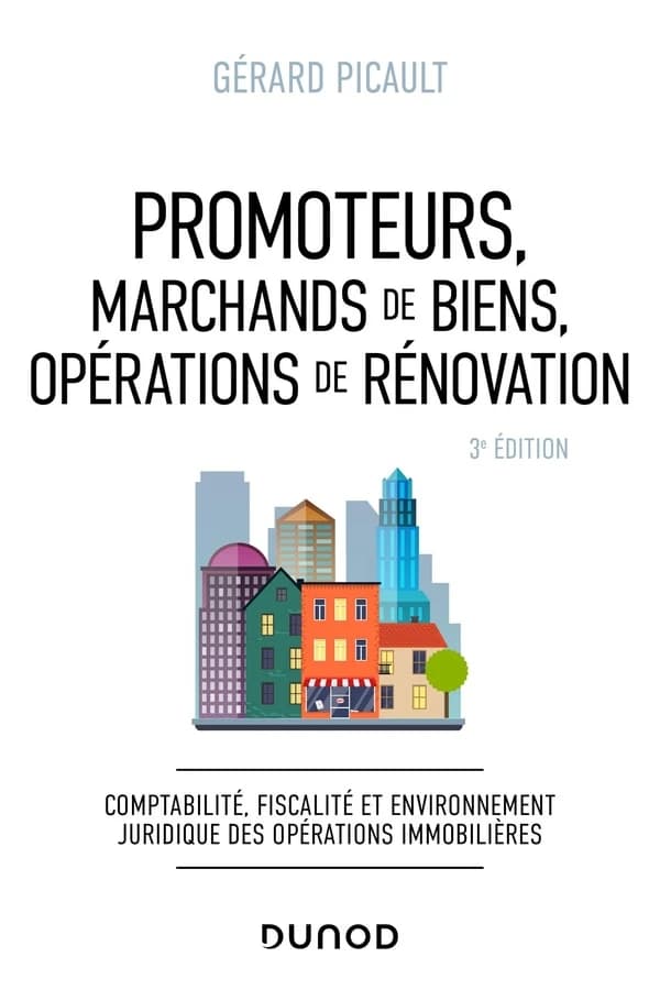 Promoteurs, marchands de biens, opérations de rénovation : comptabilité, fiscalité et environnement juridique des opérations immobilières (3e éd.) Gérard Picault