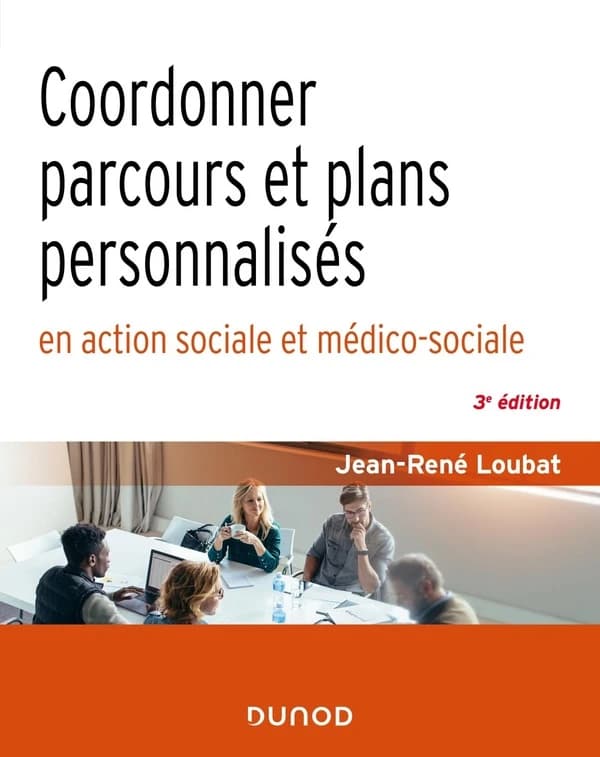 Coordonner parcours et plans personnalisés : en action sociale et médico-sociale (3e éd.) Jean-René Loubat