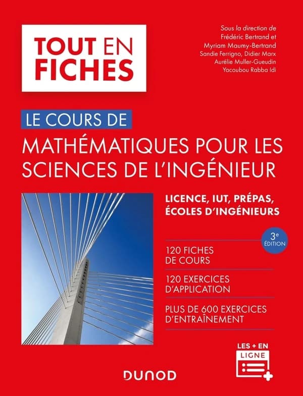 Le cours de mathématiques pour les sciences de l'ingénieur (3e éd.) sous la direction de Frédéric Bertrand,... et Myriam Maumy-Bertrand,... ; [avec les contributions de] Sandie Ferrigno,... Didier Marx,... Aurélie Muller-Gueudin,... [et al.]
