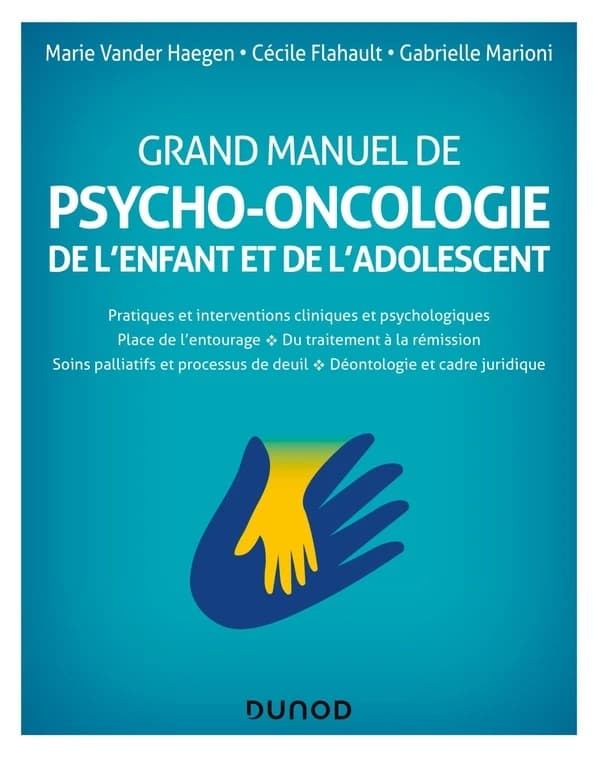 Grand manuel de psycho-oncologie de l'enfant et de l'adolescent : pratiques et interventions cliniques et psychologiques, place de l'entourage, du traitement à la rémission, soins palliatifs et processus de deuil, déontologie et cadre juridique