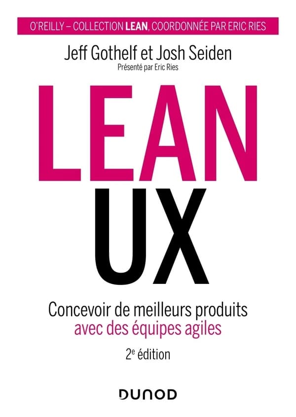 Lean UX : concevoir de meilleurs produits avec des équipes agiles (2e éd.) Jeff Gothelf, Josh Seiden ; traduit de l'américain par Dominique Maniez ; avant-propos d'Eric Ries et d'Alex Osterwalder & Tendayi Viki